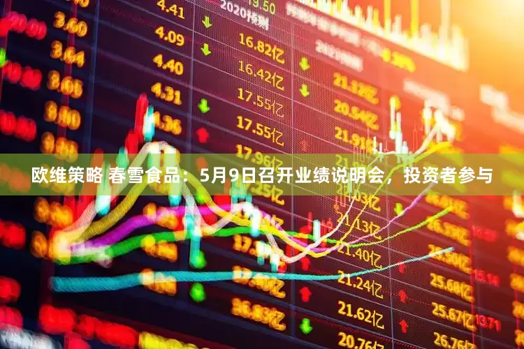 欧维策略 春雪食品：5月9日召开业绩说明会，投资者参与